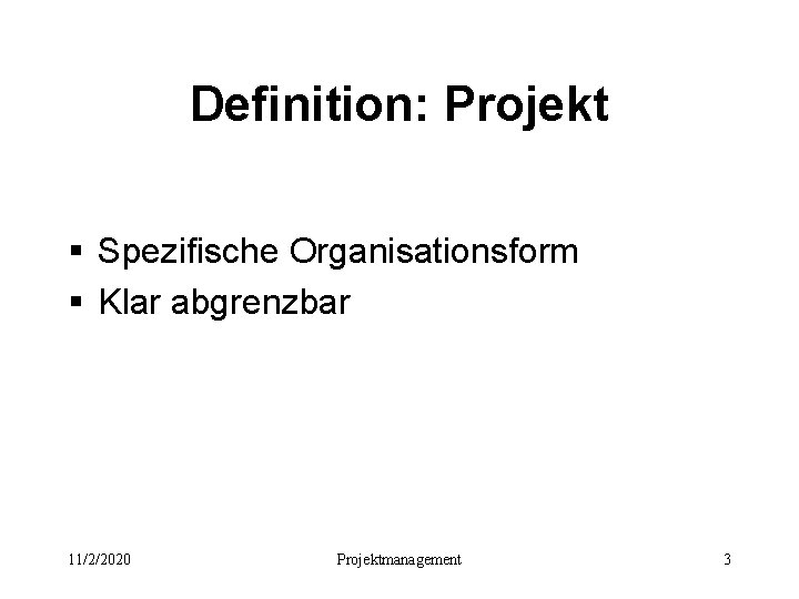 Definition: Projekt § Spezifische Organisationsform § Klar abgrenzbar 11/2/2020 Projektmanagement 3 