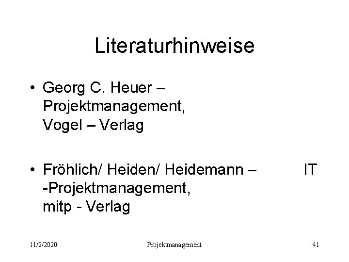 Literaturhinweise • Georg C. Heuer – Projektmanagement, Vogel – Verlag • Fröhlich/ Heiden/ Heidemann