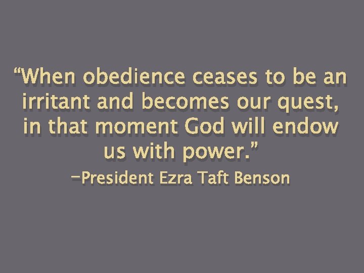 “When obedience ceases to be an irritant and becomes our quest, in that moment