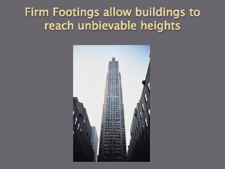 Firm Footings allow buildings to reach unbievable heights 