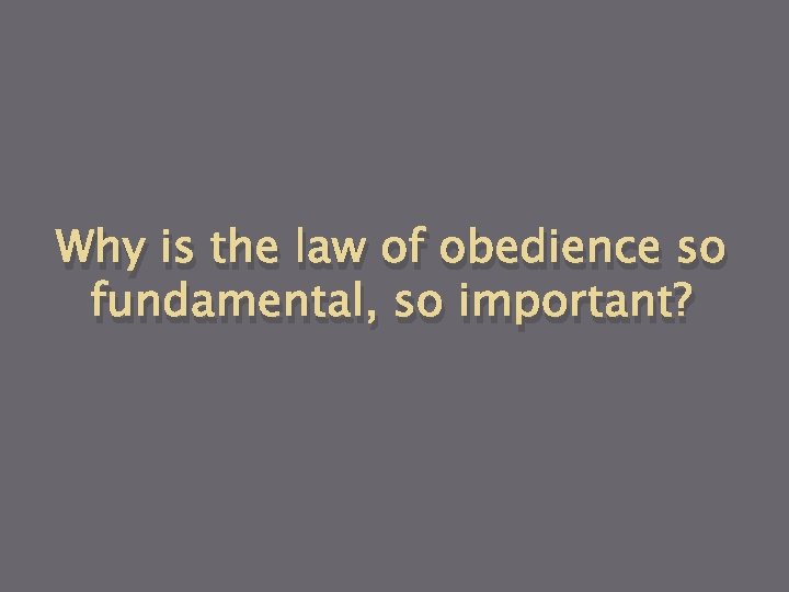 Why is the law of obedience so fundamental, so important? 