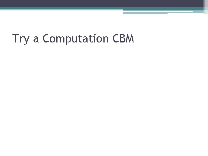 Try a Computation CBM 