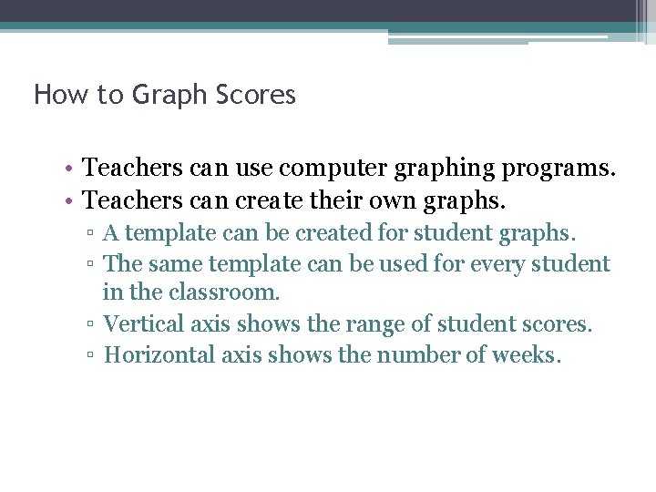 How to Graph Scores • Teachers can use computer graphing programs. • Teachers can