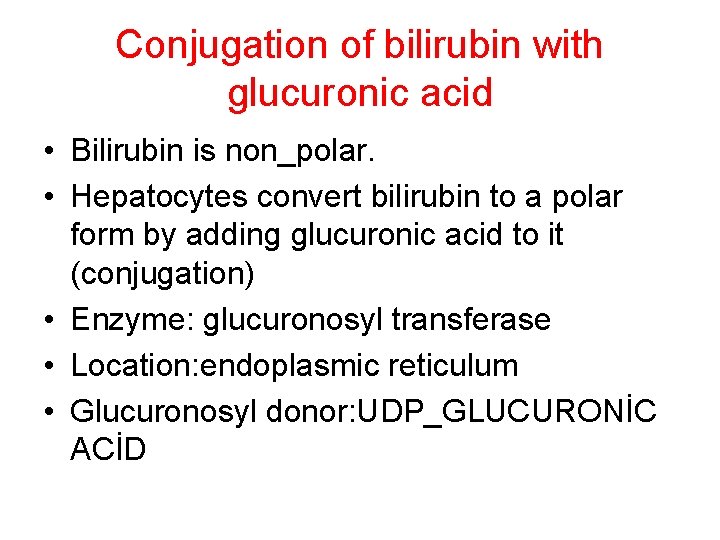 Conjugation of bilirubin with glucuronic acid • Bilirubin is non_polar. • Hepatocytes convert bilirubin