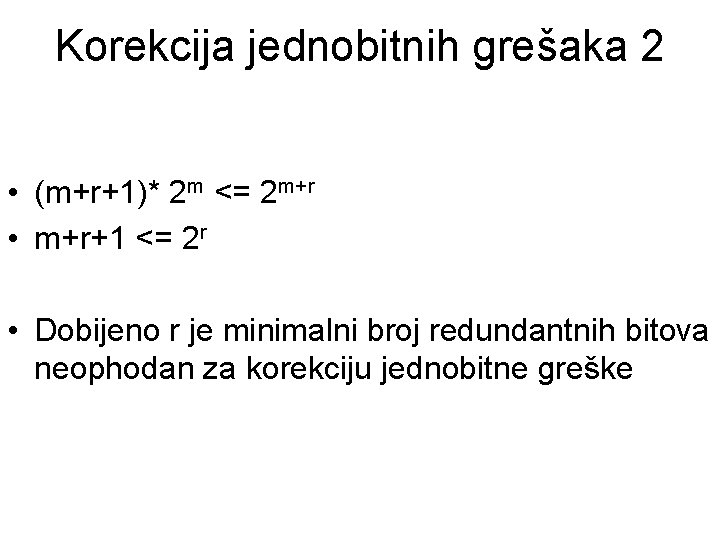 Korekcija jednobitnih grešaka 2 • (m+r+1)* 2 m <= 2 m+r • m+r+1 <=