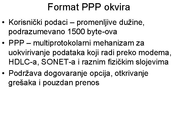 Format PPP okvira • Korisnički podaci – promenljive dužine, podrazumevano 1500 byte-ova • PPP