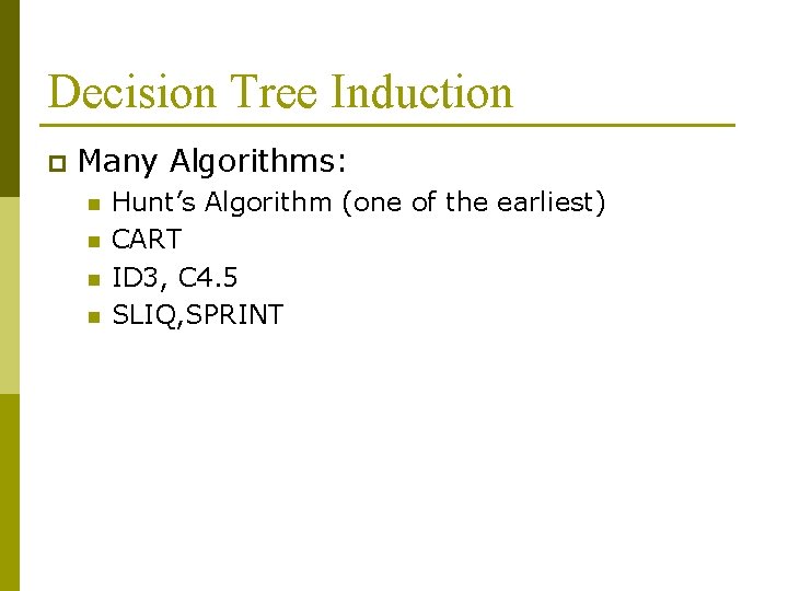 Decision Tree Induction p Many Algorithms: n n Hunt’s Algorithm (one of the earliest)