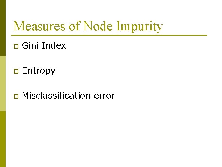 Measures of Node Impurity p Gini Index p Entropy p Misclassification error 