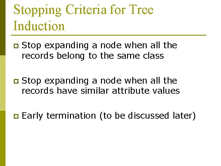 Stopping Criteria for Tree Induction p Stop expanding a node when all the records