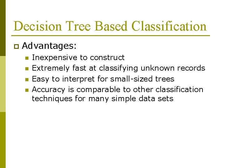 Decision Tree Based Classification p Advantages: n n Inexpensive to construct Extremely fast at