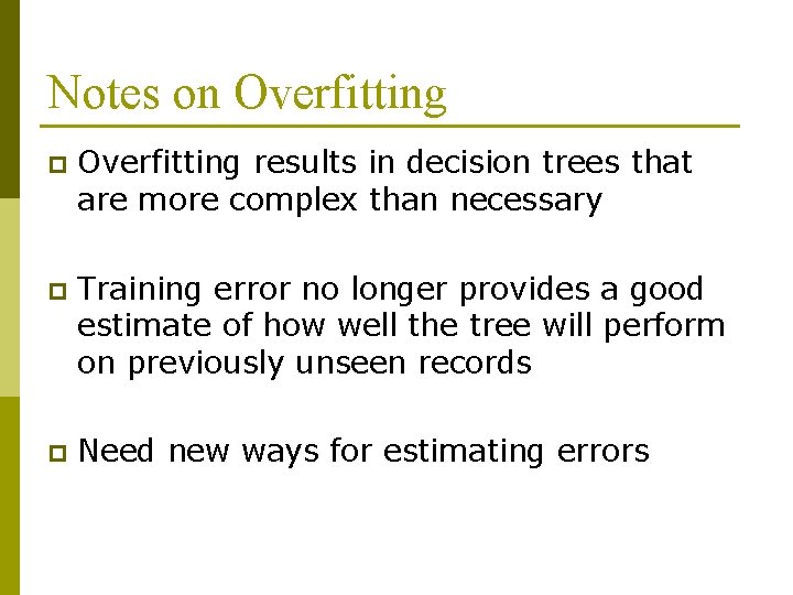 Notes on Overfitting p Overfitting results in decision trees that are more complex than