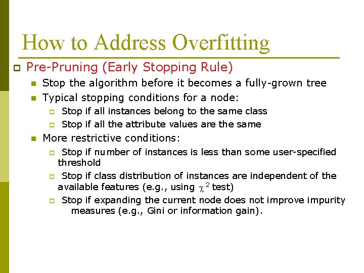 How to Address Overfitting p Pre-Pruning (Early Stopping Rule) n n Stop the algorithm