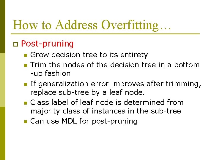How to Address Overfitting… p Post-pruning n n n Grow decision tree to its
