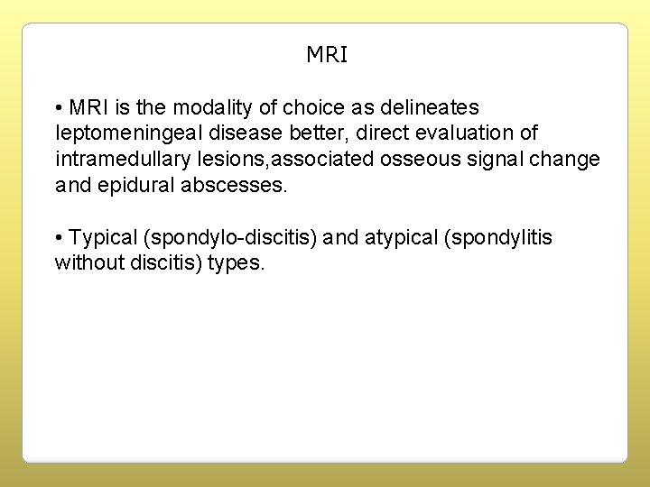 MRI • MRI is the modality of choice as delineates leptomeningeal disease better, direct