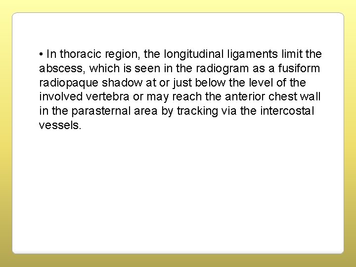  • In thoracic region, the longitudinal ligaments limit the abscess, which is seen