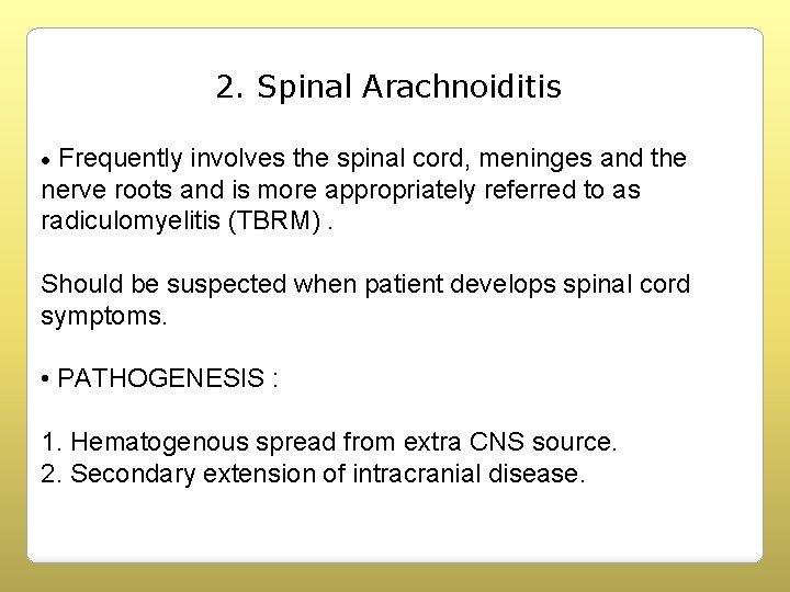 2. Spinal Arachnoiditis Frequently involves the spinal cord, meninges and the nerve roots and