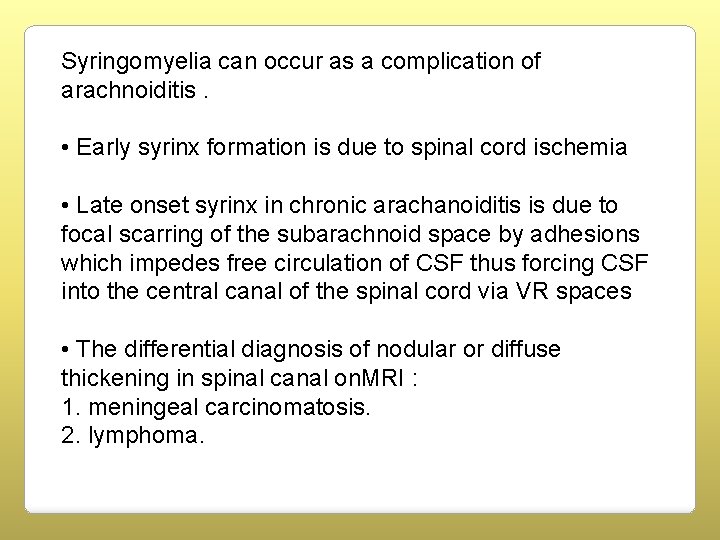 Syringomyelia can occur as a complication of arachnoiditis. • Early syrinx formation is due