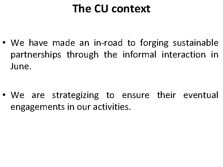 The CU context • We have made an in-road to forging sustainable partnerships through