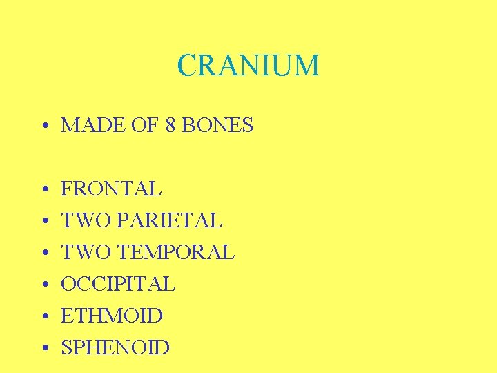 CRANIUM • MADE OF 8 BONES • • • FRONTAL TWO PARIETAL TWO TEMPORAL
