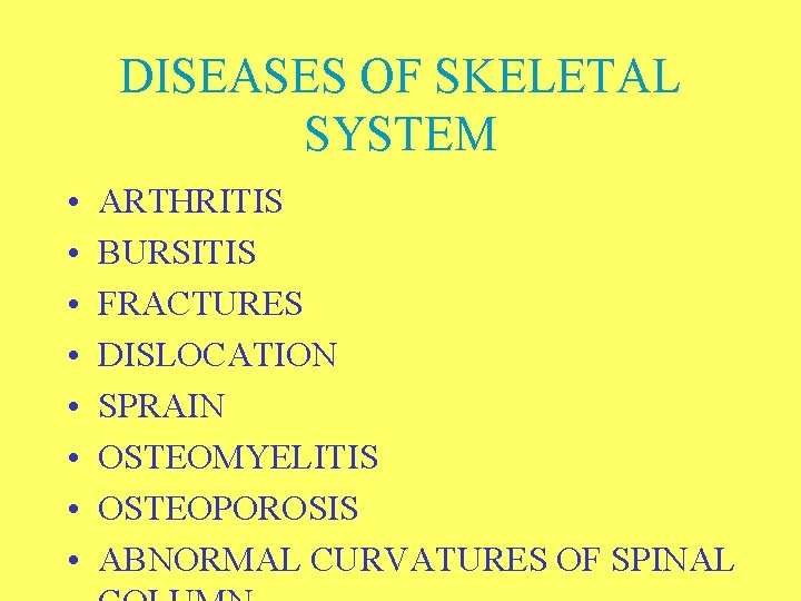 DISEASES OF SKELETAL SYSTEM • • ARTHRITIS BURSITIS FRACTURES DISLOCATION SPRAIN OSTEOMYELITIS OSTEOPOROSIS ABNORMAL