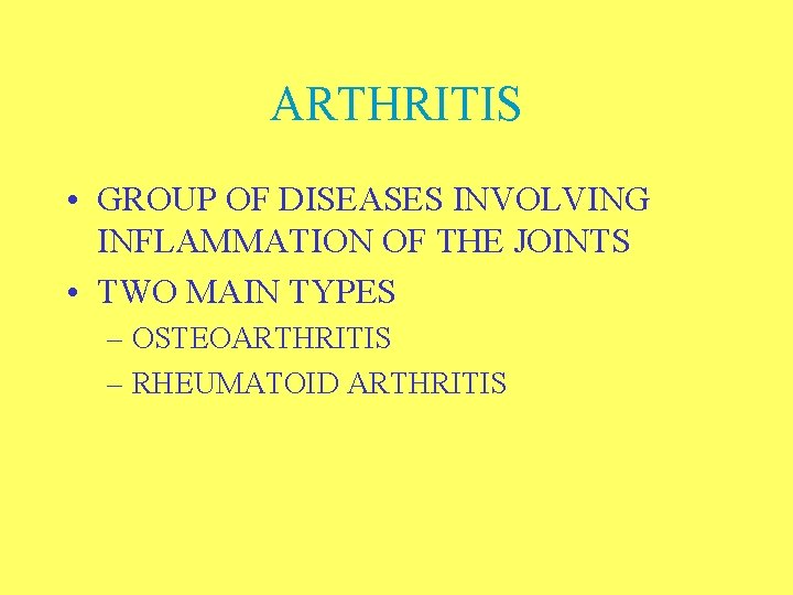 ARTHRITIS • GROUP OF DISEASES INVOLVING INFLAMMATION OF THE JOINTS • TWO MAIN TYPES