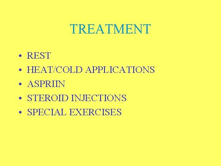 TREATMENT • • • REST HEAT/COLD APPLICATIONS ASPRIIN STEROID INJECTIONS SPECIAL EXERCISES 