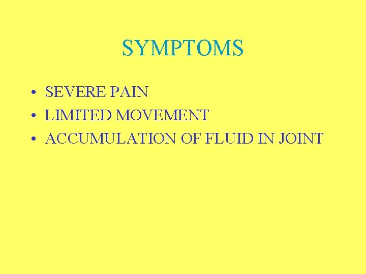 SYMPTOMS • SEVERE PAIN • LIMITED MOVEMENT • ACCUMULATION OF FLUID IN JOINT 