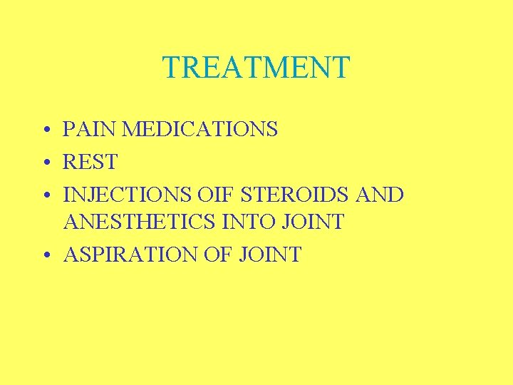 TREATMENT • PAIN MEDICATIONS • REST • INJECTIONS OIF STEROIDS AND ANESTHETICS INTO JOINT