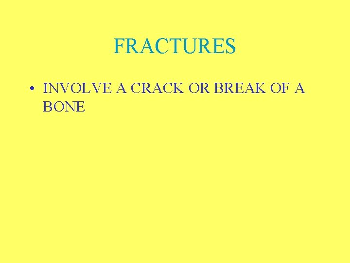 FRACTURES • INVOLVE A CRACK OR BREAK OF A BONE 