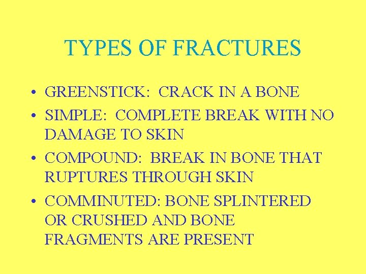 TYPES OF FRACTURES • GREENSTICK: CRACK IN A BONE • SIMPLE: COMPLETE BREAK WITH