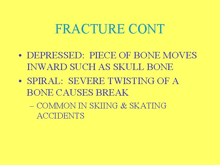 FRACTURE CONT • DEPRESSED: PIECE OF BONE MOVES INWARD SUCH AS SKULL BONE •