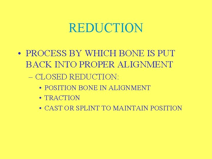REDUCTION • PROCESS BY WHICH BONE IS PUT BACK INTO PROPER ALIGNMENT – CLOSED