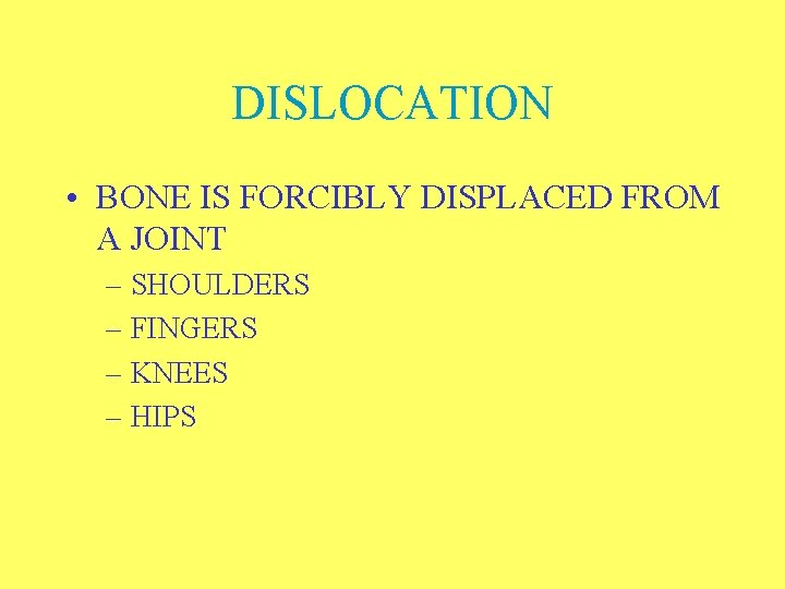 DISLOCATION • BONE IS FORCIBLY DISPLACED FROM A JOINT – SHOULDERS – FINGERS –