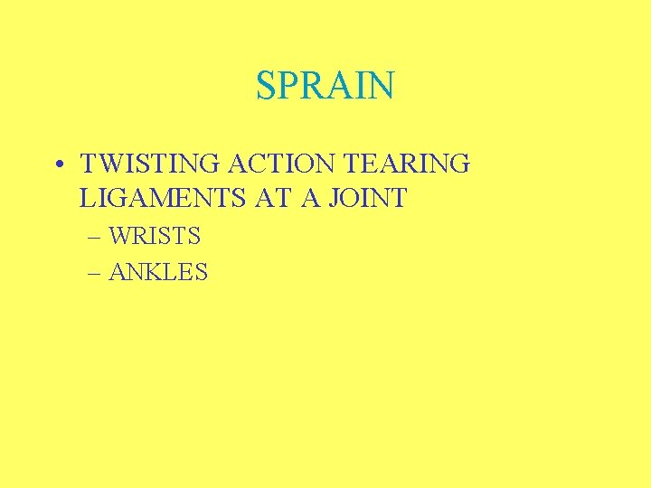 SPRAIN • TWISTING ACTION TEARING LIGAMENTS AT A JOINT – WRISTS – ANKLES 