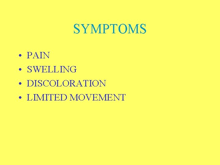 SYMPTOMS • • PAIN SWELLING DISCOLORATION LIMITED MOVEMENT 