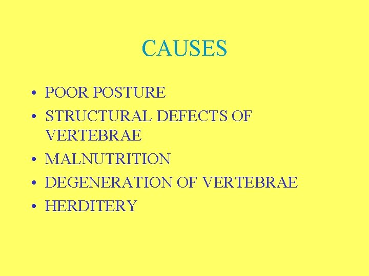 CAUSES • POOR POSTURE • STRUCTURAL DEFECTS OF VERTEBRAE • MALNUTRITION • DEGENERATION OF