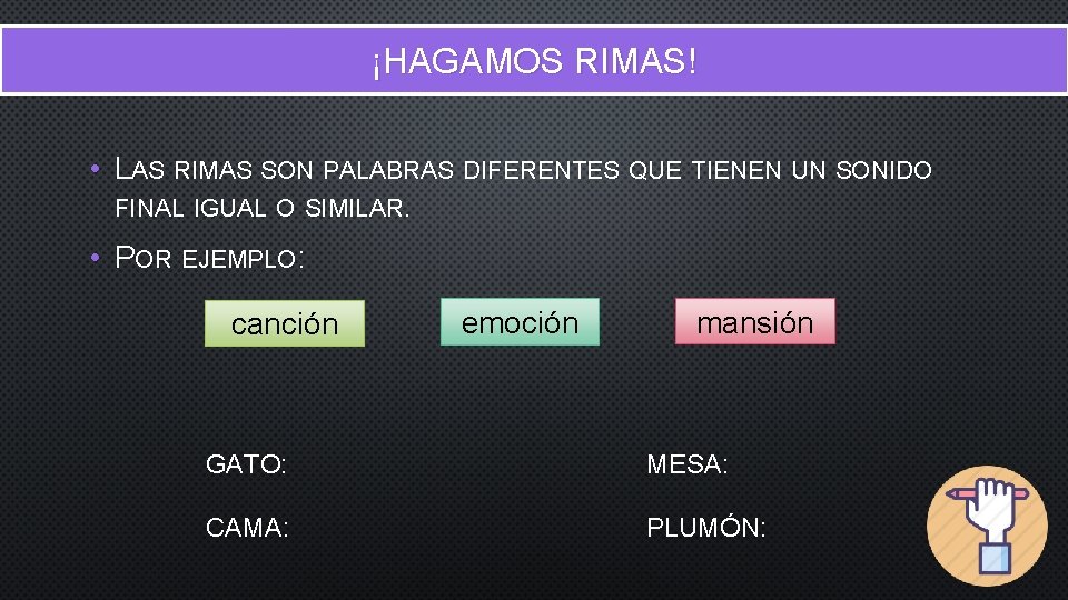 ¡HAGAMOS RIMAS! • LAS RIMAS SON PALABRAS DIFERENTES QUE TIENEN UN SONIDO FINAL IGUAL