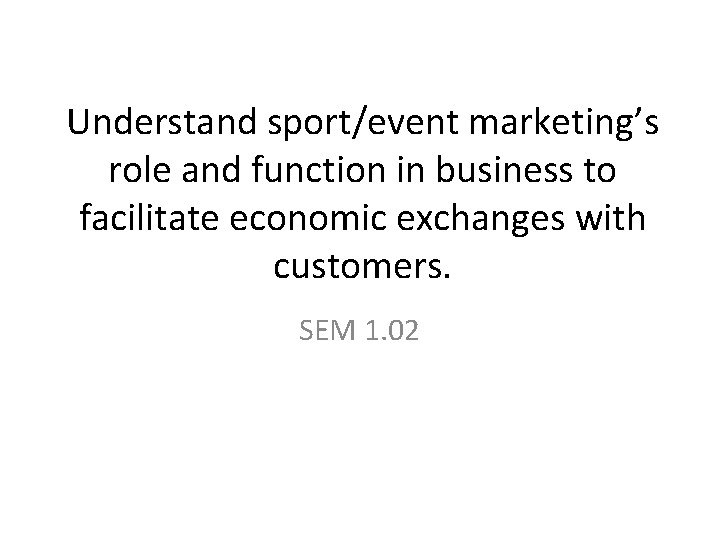 Understand sport/event marketing’s role and function in business to facilitate economic exchanges with customers.