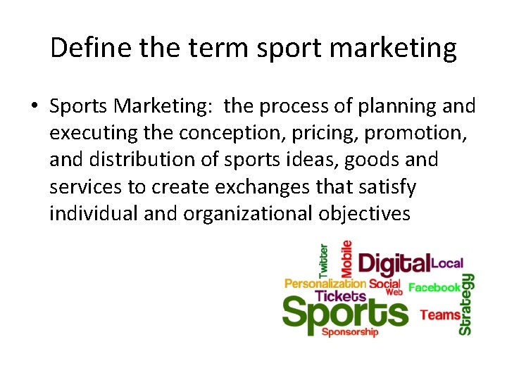 Define the term sport marketing • Sports Marketing: the process of planning and executing