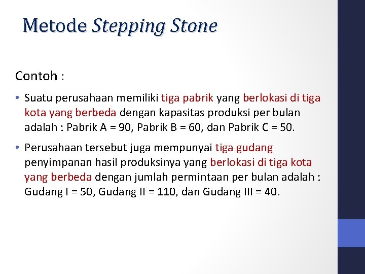 Metode Stepping Stone Contoh : • Suatu perusahaan memiliki tiga pabrik yang berlokasi di