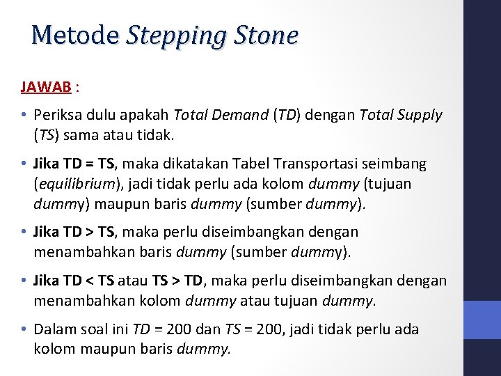 Metode Stepping Stone JAWAB : • Periksa dulu apakah Total Demand (TD) dengan Total Metode Stepping Stone JAWAB : • Periksa dulu apakah Total Demand (TD) dengan Total