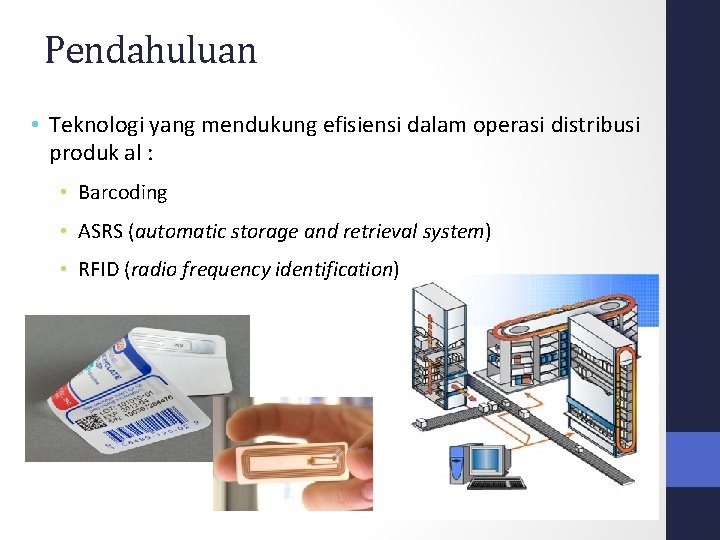 Pendahuluan • Teknologi yang mendukung efisiensi dalam operasi distribusi produk al : • Barcoding