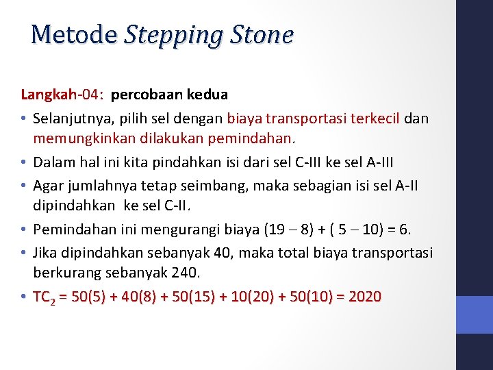 Metode Stepping Stone Langkah-04: percobaan kedua • Selanjutnya, pilih sel dengan biaya transportasi terkecil Metode Stepping Stone Langkah-04: percobaan kedua • Selanjutnya, pilih sel dengan biaya transportasi terkecil