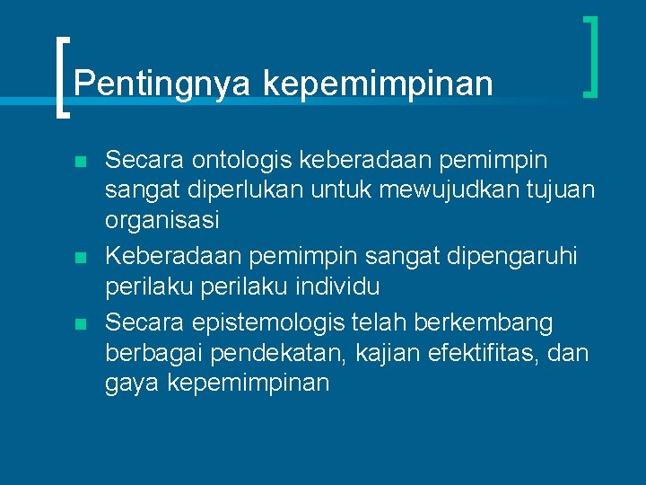 Pentingnya kepemimpinan n Secara ontologis keberadaan pemimpin sangat diperlukan untuk mewujudkan tujuan organisasi Keberadaan