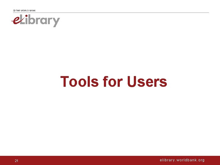 Tools for Users 21 elibrary. worldbank. org 