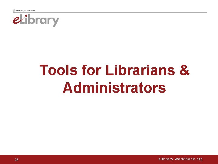 Tools for Librarians & Administrators 28 elibrary. worldbank. org 