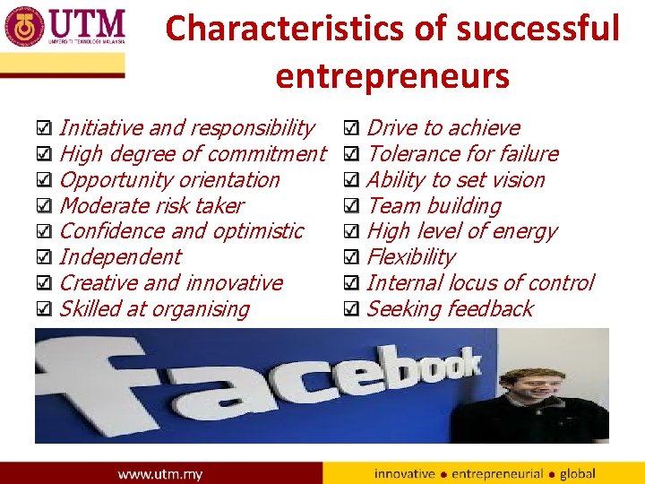 Characteristics of successful entrepreneurs Initiative and responsibility High degree of commitment Opportunity orientation Moderate