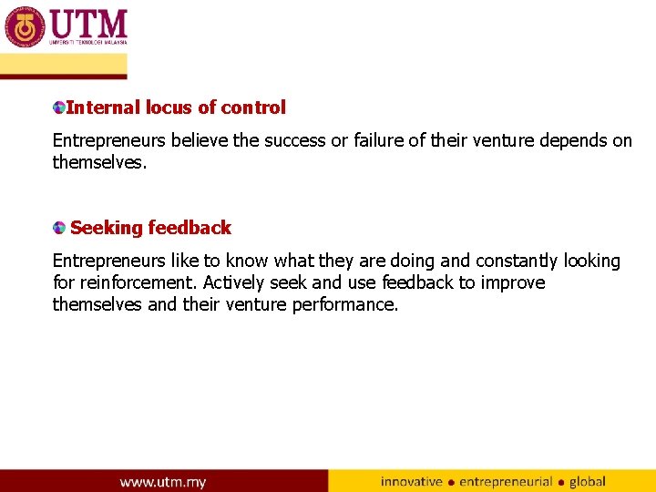 Internal locus of control Entrepreneurs believe the success or failure of their venture depends