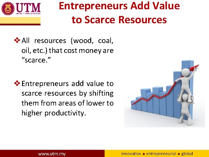 Entrepreneurs Add Value to Scarce Resources v All resources (wood, coal, oil, etc. )