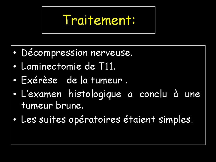 Traitement: Décompression nerveuse. Laminectomie de T 11. Exérèse de la tumeur. L’examen histologique a